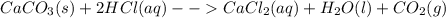 CaCO_{3}(s)+2HCl(aq)--CaCl_{2}(aq)+H_{2}O(l)+CO_{2}( g)