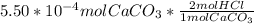 5.50*10^{-4}molCaCO_{3}* \frac{2mol HCl}{1 mol CaCO_{3}  }