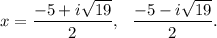 x=\dfrac{-5+i\sqrt{19}}{2},~~\dfrac{-5-i\sqrt{19}}{2}.
