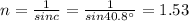 n=\frac{1}{sin c}=\frac{1}{sin 40.8^{\circ}}=1.53