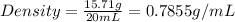 Density=\frac{15.71 g}{20 mL}=0.7855 g/mL