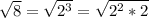 \sqrt{8} = \sqrt{2^3} = \sqrt{2^2*2}