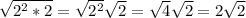 \sqrt{2^2*2} = \sqrt{2^2} \sqrt{2}= \sqrt{4}\sqrt{2} =2\sqrt{2}