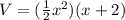 V=(\frac{1}{2}x^{2})(x+2)