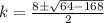 k=\frac{8 \pm \sqrt{64-168 }} {2}