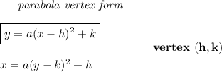 \bf \qquad \textit{parabola vertex form}\\\\&#10;\begin{array}{llll}&#10;\boxed{y=a(x-{{ h}})^2+{{ k}}}\\\\&#10;x=a(y-{{ k}})^2+{{ h}}&#10;\end{array} \qquad\qquad  vertex\ ({{ h}},{{ k}})