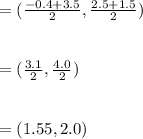 =(\frac{-0.4+3.5}{2} ,\frac{2.5+1.5}{2} )\\\\\\=(\frac{3.1}{2} ,\frac{4.0}{2} )\\\\\\=(1.55,2.0)