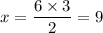 x = \dfrac{6\times 3}{2}= 9