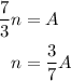 \begin{aligned}\frac{7}{3}n&= A\hfill\\n&= \frac{3}{7}A \hfill\\\end{aligned}