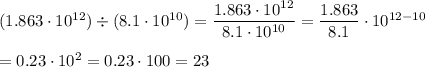 (1.863\cdot10^{12})\div(8.1\cdot10^{10})=\dfrac{1.863\cdot10^{12}}{8.1\cdot10^{10}}=\dfrac{1.863}{8.1}\cdot10^{12-10}\\\\=0.23\cdot10^2=0.23\cdot100=23