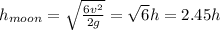 h_{moon}= \sqrt{ \frac{6v^{2}}{2g} } = \sqrt{6} h=2.45h