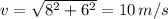 v= \sqrt{8^{2}+6^{2}} =10 \, m/s
