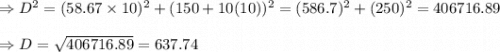 \Rightarrow D^2=(58.67\times 10)^2+(150+10(10))^2=(586.7)^2+(250)^2=406716.89\\\\\Rightarrow D=\sqrt{406716.89}=637.74