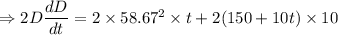 \Rightarrow 2D\dfrac{dD}{dt}=2\times 58.67^2\times t+2(150+10t)\times 10