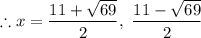 \therefore x=\dfrac{11+ \sqrt{69}}{2},\ \dfrac{11- \sqrt{69}}{2}
