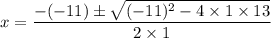 x=\dfrac{-(-11)\pm \sqrt{(-11)^2-4\times 1\times 13}}{2\times 1}