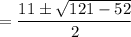 =\dfrac{11\pm \sqrt{121-52}}{2}
