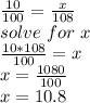 \frac{10}{100}=\frac{x}{108}\\ solve\ for\ x\\\frac{10*108}{100}=x\\x=\frac{1080}{100}\\ x=10.8