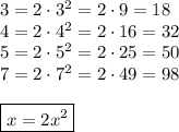3=2\cdot3^2=2\cdot9=18\\4=2\cdot4^2=2\cdot16=32\\5=2\cdot5^2=2\cdot25=50\\7=2\cdot7^2=2\cdot49=98\\\\\boxed{x=2x^2}