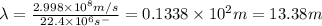 \lambda=\frac{2.998\times 10^8m/s}{22.4\times 10^{6}s^-}=0.1338\times 10^{2}m=13.38m