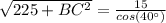 {\sqrt{225+BC^2}}=\frac{15}{cos(40\°)}