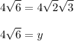 \displaystyle 4\sqrt{6} = 4\sqrt{2}\sqrt{3} \\ \\ 4\sqrt{6} = y