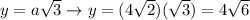 y=a\sqrt3\to y=(4\sqrt2)(\sqrt3)=4\sqrt6