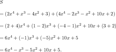 S\\\\=(2x^4+x^3-4x^2+3)+(4x^4-2x^3-x^2+10x+2)\\\\=(2+4)x^4+(1-2)x^3+(-4-1)x^2+10x+(3+2)\\\\=6x^4+(-1)x^3+(-5)x^2+10x+5\\\\=6x^4-x^3-5x^2+10x+5.