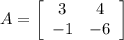A=\left[\begin{array}{ccc}3&4\\-1&-6\end{array}\right]