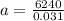 a = \frac{6240}{0.031}