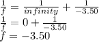 \frac{1}{f} = \frac{1}{infinity} + \frac{1}{-3.50}\\ \frac{1}{f} = 0 + \frac{1}{-3.50}\\ f = -3.50