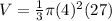 V=\frac{1}{3}\pi (4)^2(27)
