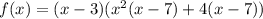 f(x)=(x-3)(x^2(x-7)+4(x-7))