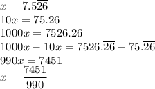 x=7.5\overline{26}\\10x=75.\overline{26}\\1000x=7526.\overline{26}\\1000x-10x=7526.\overline{26}-75.\overline{26}\\990x=7451\\x=\dfrac{7451}{990}