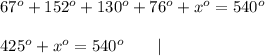 67^o+152^o+130^o+76^o+x^o=540^o\\\\425^o+x^o=540^o\qquad|\text{subtract 425^o from both sides}\\\\\boxed{x^o=115^o}