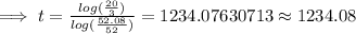 \implies t = \frac{log(\frac{20}{3})}{ log(\frac{52.08}{52})}=1234.07630713\approx 1234.08