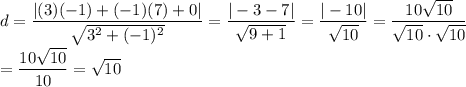 d=\dfrac{|(3)(-1)+(-1)(7)+0|}{\sqrt{3^2+(-1)^2}}=\dfrac{|-3-7|}{\sqrt{9+1}}=\dfrac{|-10|}{\sqrt{10}}=\dfrac{10\sqrt{10}}{\sqrt{10}\cdot\sqrt{10}}\\\\=\dfrac{10\sqrt{10}}{10}=\sqrt{10}