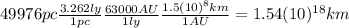 49976 pc \frac{3.262 ly}{1 pc} \frac{63000 AU}{1 ly} \frac{1.5(10)^{8} km}{1 AU}=1.54(10)^{18} km