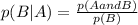 p(B | A)= \frac{p(A and B)}{p(B)}
