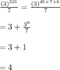 \frac{ (3)^{321}}{7}=\frac{ (3)^{45\times 7+6}}{7}\\\\=3+\frac{3^6}{7}\\\\=3+1\\\\=4