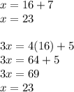 x=16+7\\x=23\\\\3x=4(16)+5\\3x=64+5\\3x=69\\x=23