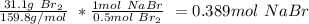 \frac{31.1g\ Br_2}{159.8g/mol}\ *\frac{1mol\ NaBr}{0.5mol\ Br_2}\ =0.389mol\ NaBr