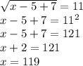 \sqrt{x-5+7} = 11\\x-5+7 = 11^2\\x-5+7 = 121\\x + 2 = 121\\x = 119