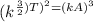 (k^{\frac{3}{2})T)^2= (kA)^3