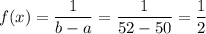 f(x)=\dfrac{1}{b-a}=\dfrac{1}{52-50}=\dfrac{1}{2}
