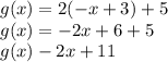 g(x) = 2 (-x + 3) +5\\ g(x) = -2x + 6 + 5\\ g(x) -2x +11