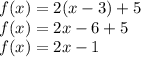f(x) = 2(x-3) +5\\ f(x) = 2x-6 + 5\\ f(x) = 2x-1
