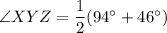 \angle{XYZ}=\dfrac{1}{2}(94^{\circ}+46^{\circ})