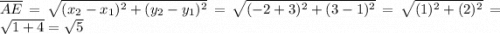 \overline{AE}=\sqrt{(x_2-x_1)^2+(y_2-y_1)^2}=\sqrt{(-2+3)^2+(3-1)^2}=\sqrt{(1)^2+(2)^2}=\sqrt{1+4}=\sqrt{5}