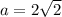 a=2\sqrt{2}